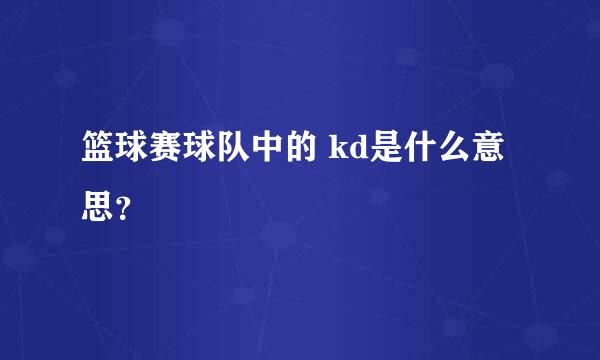 篮球赛球队中的 kd是什么意思？