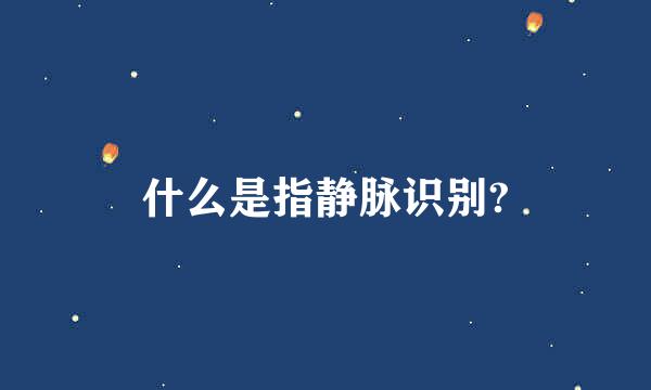 什么是指静脉识别?