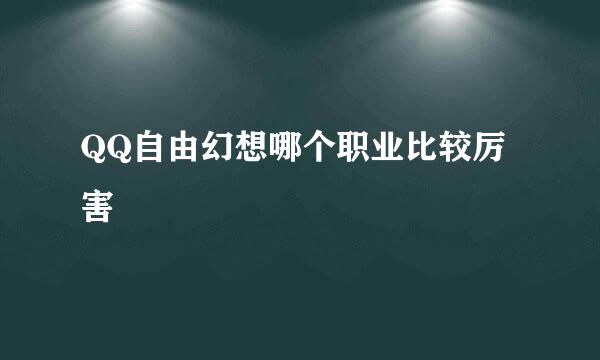 QQ自由幻想哪个职业比较厉害