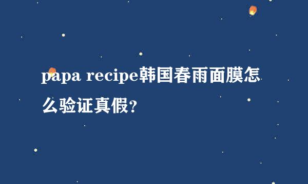 papa recipe韩国春雨面膜怎么验证真假？