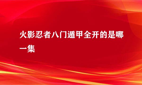 火影忍者八门遁甲全开的是哪一集