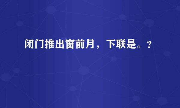 闭门推出窗前月，下联是。？