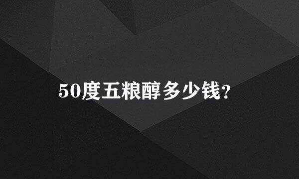 50度五粮醇多少钱？