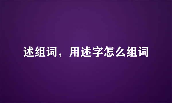 述组词，用述字怎么组词