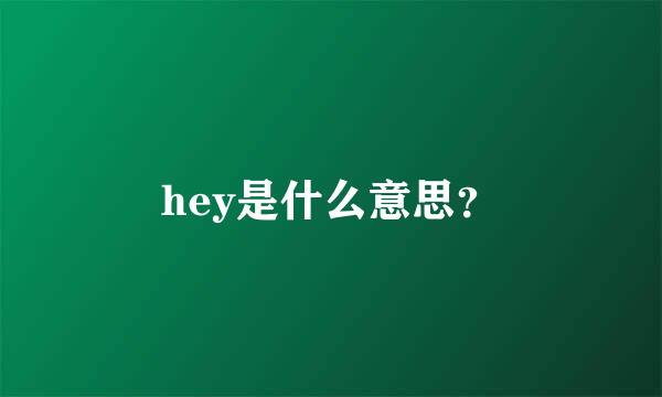 hey是什么意思？