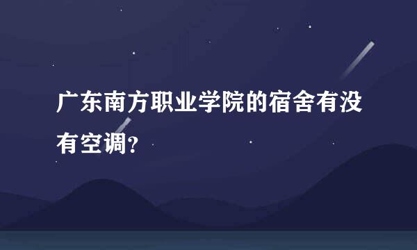 广东南方职业学院的宿舍有没有空调？