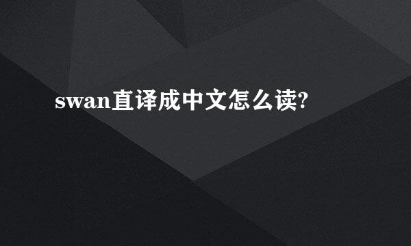 swan直译成中文怎么读?