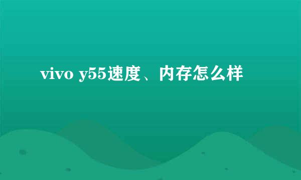 vivo y55速度、内存怎么样