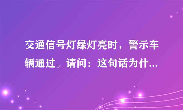 交通信号灯绿灯亮时，警示车辆通过。请问：这句话为什么不对？