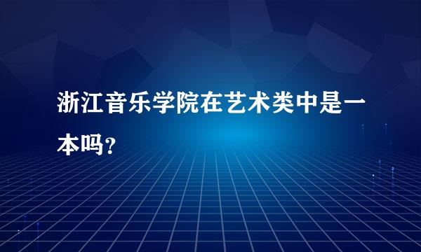 浙江音乐学院在艺术类中是一本吗？