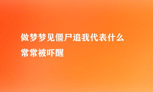 做梦梦见僵尸追我代表什么 常常被吓醒