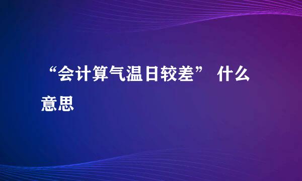 “会计算气温日较差” 什么意思