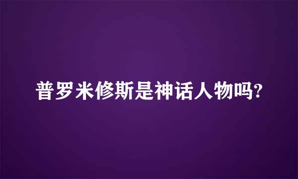 普罗米修斯是神话人物吗?