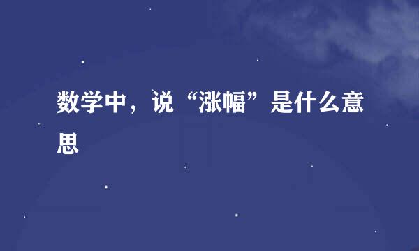 数学中，说“涨幅”是什么意思