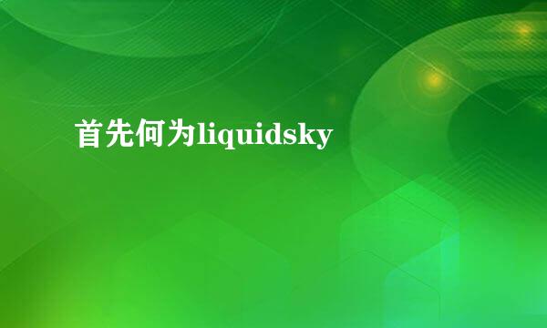 首先何为liquidsky