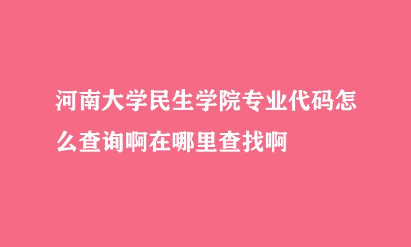 河南大学民生学院专业代码怎么查询啊在哪里查找啊