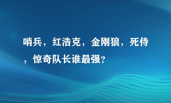 哨兵，红浩克，金刚狼，死侍，惊奇队长谁最强？