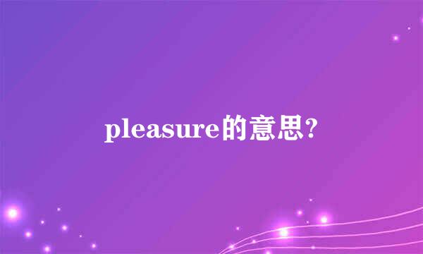 pleasure的意思?