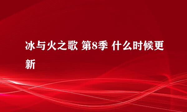 冰与火之歌 第8季 什么时候更新