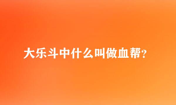 大乐斗中什么叫做血帮？