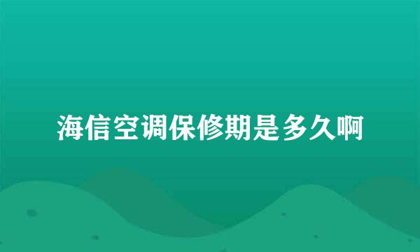 海信空调保修期是多久啊