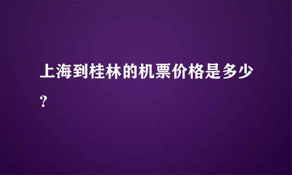 上海到桂林的机票价格是多少？