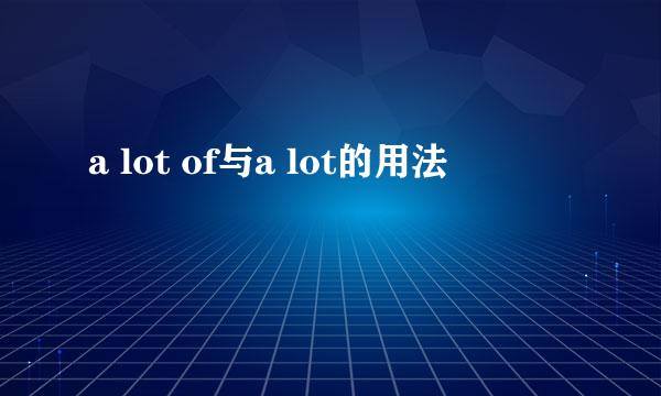 a lot of与a lot的用法