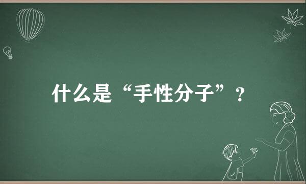 什么是“手性分子”？