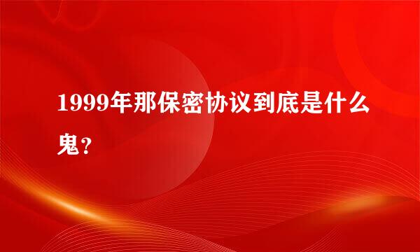 1999年那保密协议到底是什么鬼？