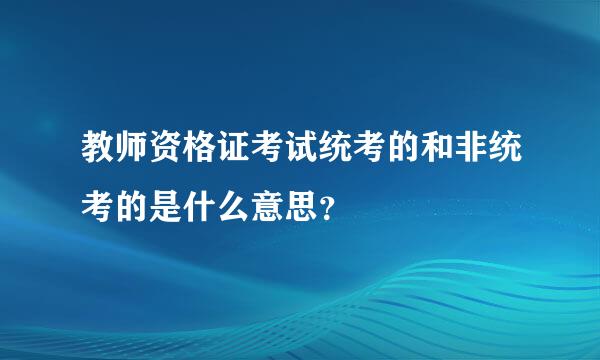 教师资格证考试统考的和非统考的是什么意思？