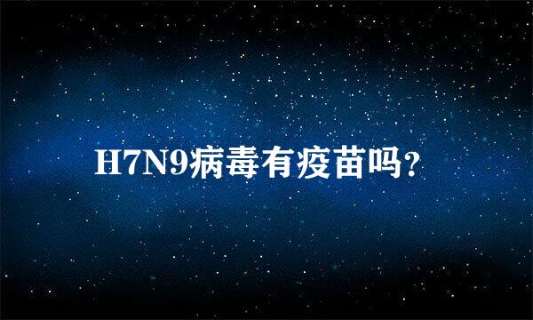 H7N9病毒有疫苗吗？