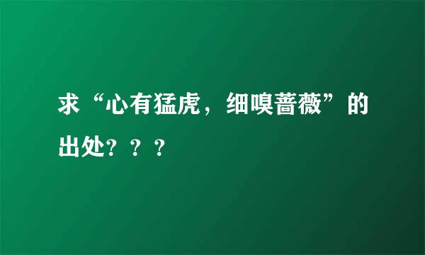 求“心有猛虎，细嗅蔷薇”的出处？？？