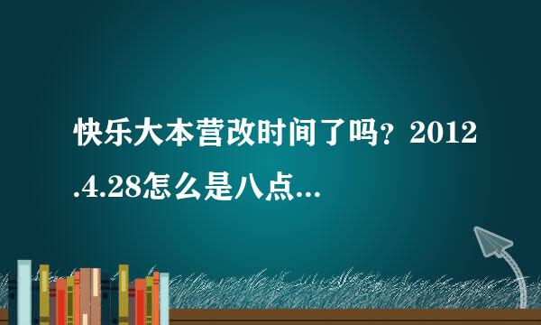 快乐大本营改时间了吗？2012.4.28怎么是八点过十分才开始的？下期也会一样吗？以后也是么？