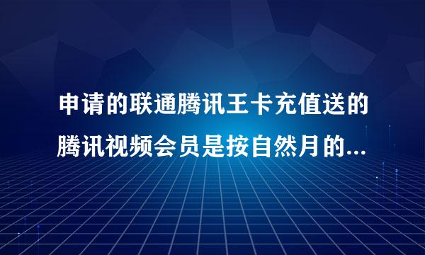 申请的联通腾讯王卡充值送的腾讯视频会员是按自然月的还是按天计算