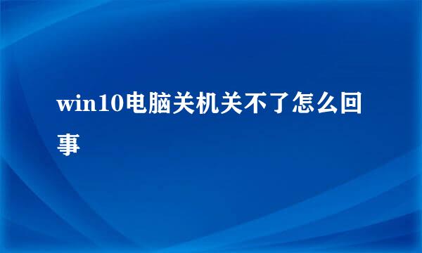 win10电脑关机关不了怎么回事