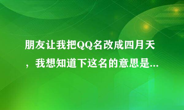 朋友让我把QQ名改成四月天，我想知道下这名的意思是什么，那位知道呢