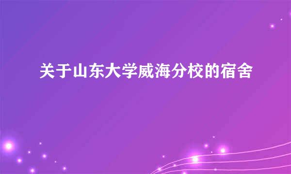 关于山东大学威海分校的宿舍