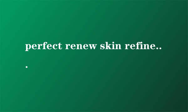 perfect renew skin refiner是什么意思