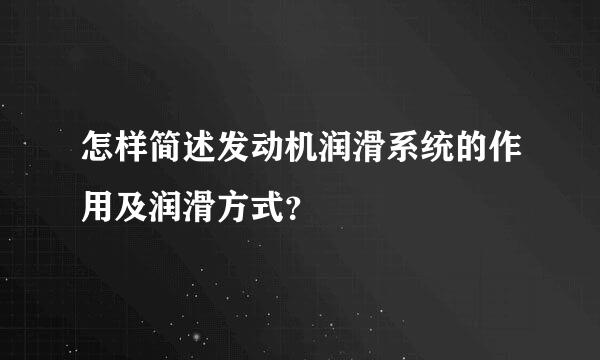 怎样简述发动机润滑系统的作用及润滑方式？