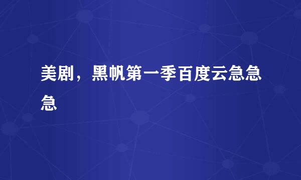 美剧，黑帆第一季百度云急急急