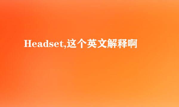 Headset,这个英文解释啊