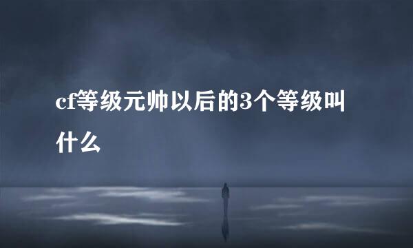 cf等级元帅以后的3个等级叫什么