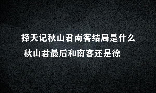 择天记秋山君南客结局是什么 秋山君最后和南客还是徐