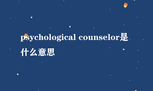 psychological counselor是什么意思