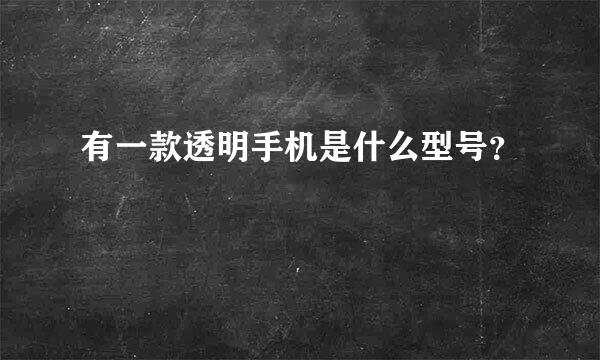 有一款透明手机是什么型号？