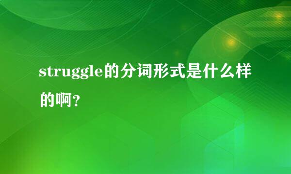 struggle的分词形式是什么样的啊？