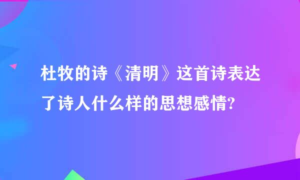 杜牧的诗《清明》这首诗表达了诗人什么样的思想感情?