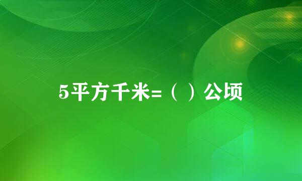 5平方千米=（）公顷