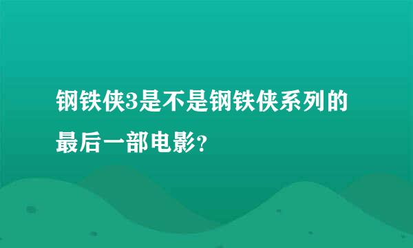 钢铁侠3是不是钢铁侠系列的最后一部电影？