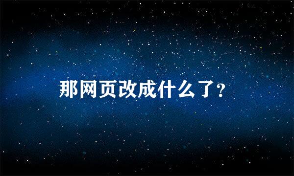 那网页改成什么了？